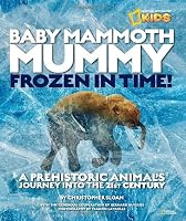Baby Mammoth Mummy: Frozen in Time: A Prehistoric Animal's Journey into the 21st Century (National Geographic Kids)