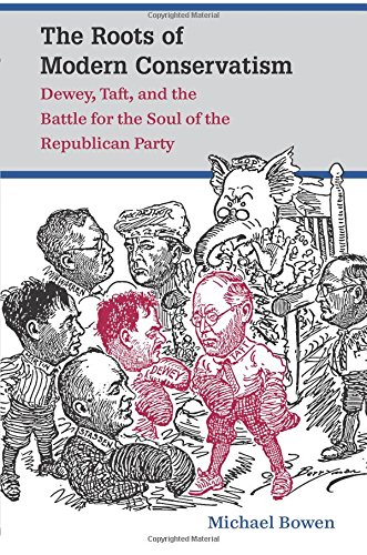 The Roots of Modern Conservatism: Dewey, Taft, and the Battle for the Soul of the Republican Party