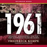 Berlin 1961: Kennedy, Khrushchev, and the Most Dangerous Place on Earth | Frederick Kempe