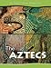 The Aztecs (History Opens Windows)