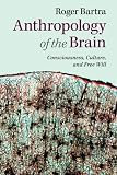 Anthropology of the brain : consciousness, culture, and free will