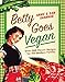Betty Goes Vegan: 500 Classic Recipes for the Modern Family