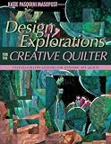 Design Explorations for the Creative Qui: Easy-to-Follow Lessons for Dynamic Art Quilts