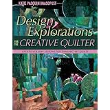 Design Explorations for the Creative Qui: Easy-to-Follow Lessons for Dynamic Art Quilts ~ Katie Pasquini Masopust