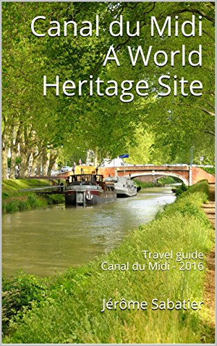 Canal du Midi A World Heritage Site: Travel guide Canal du Midi - 2016