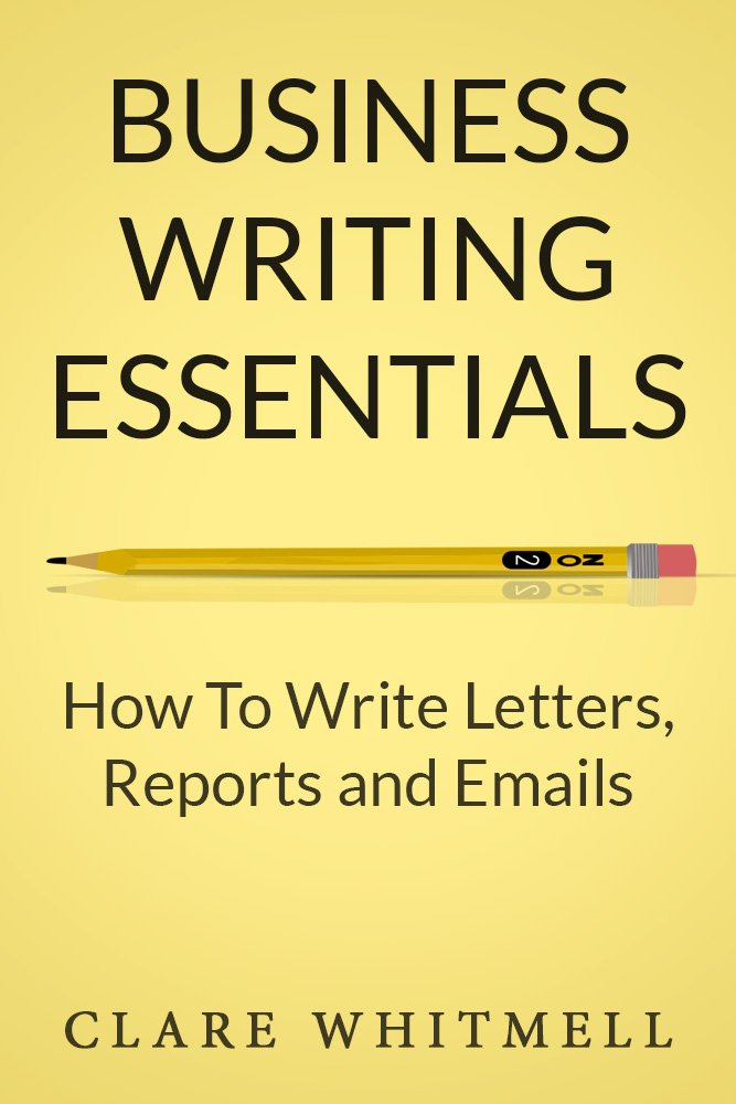 Business Writing Essentials: How To Write Letters, Reports and ...