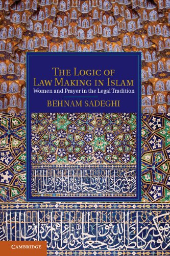 The Logic of Law Making in Islam: Women and Prayer in the Legal Tradition (Cambridge Studies in Islamic Civilization)