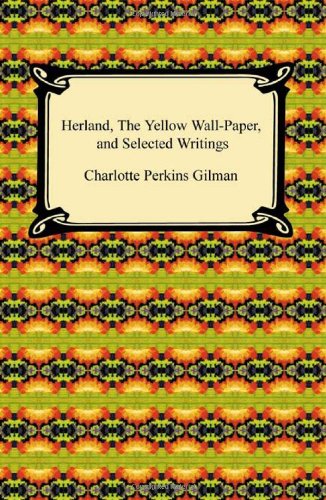 Herland, the Yellow Wall-Paper, and Selected Writings