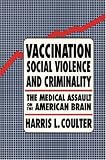 Vaccination, Social Violence, and Criminality: The Medical Assault on the American Brain