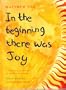 In The Beginning There Was Joy: A Celebration of Creation for Children of All Ages
