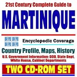 21st Century Complete Guide to Martinique - Encyclopedic Coverage, Country Profile, History, DOD, State Dept., White House, CIA Factbook - French West Indies, French Antilles (Two CD-ROM Set)