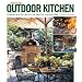 The New Outdoor Kitchen: Cooking Up a Kitchen for the Way You Live and Play