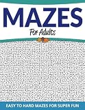 Mazes For Adults: Easy to Hard Mazes For Super Fun