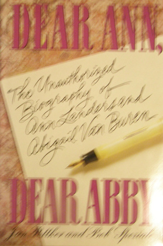 Dear Ann, Dear Abby: The Unauthorized Biography of Ann Landers and ...