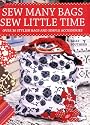 Sew Many Bags Sew Little Time: Over 30 Simply Stylish Bags and Accessories