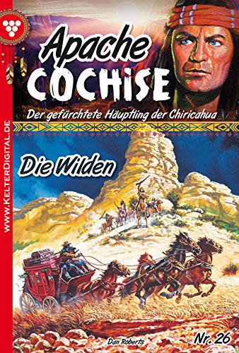 Apache Cochise 26 - Western: Die Wilden (German Edition)