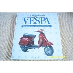La Leggendaria Vespa. Die Geschichte des beliebtesten Motorrollers