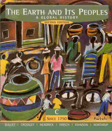 The Earth and Its Peoples: Since 1750 (chs.23-35) v.C: A Global History: Since 1750 (Chs.23-35) Vol C