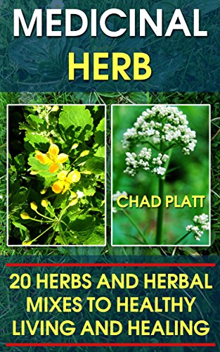 Medicinal Herbs: 20 Herbs and Herbal Mixes to To Healthy Living And Healing: (Alternative Medicine, Natural Healing, Medicinal Herbs)