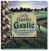 Garlic, Garlic, Garlic: More than 200 Exceptional Recipes for the World's Most Indispensable Ingredient