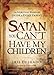 Satan, You Can't Have My Children: The Spiritual Warfare Guide for Every Parent