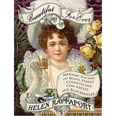 Beautiful For Ever: Madame Rachel of Bond Street - Cosmetician, Con-Artist and Blackmailer