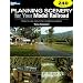 Planning Scenery for Your Model Railroad: How to Use Nature for Modeling Realism