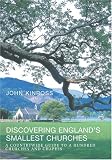 Discovering England's Smallest Churches: A Countrywide Guide to a Hundred Churches and Chapels