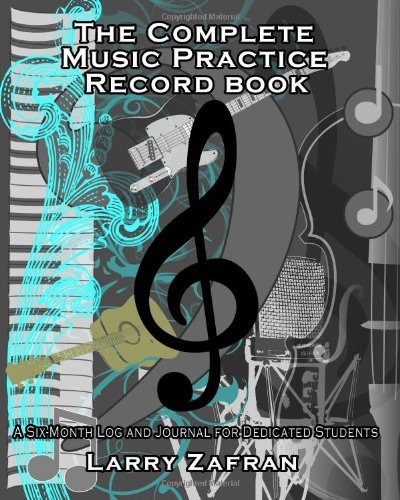 By Larry Zafran The Complete Music Practice Record Book: A Six-Month Log and Journal for Dedicated Students [Paperback]