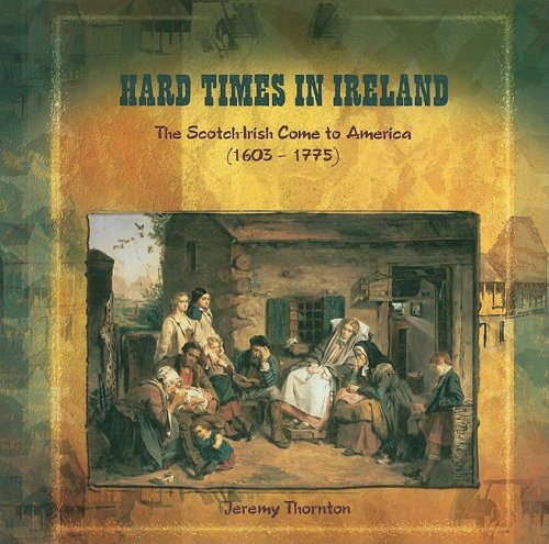 Hard Times in Ireland: The Scotch-Irish Come to America (1603-1775) (Primary Sources of Immigration and Migration in America)
