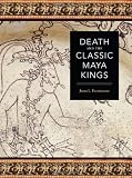 Death and the Classic Maya Kings (Linda Schele Series in Maya and Pre-Columbian Studies)