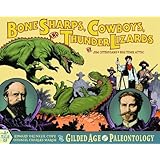 Bone Sharps, Cowboys, and Thunder Lizards: A Tale of Edward Drinker Cope, Othniel Charles Marsh, and the Gilded Age of Paleontology