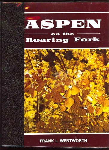 Aspen on the Roaring Fork: An illustrated history of Colorado's "Greatest Silver Camp "