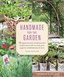 Handmade for the Garden: 75 Ingenious Ways to Enhance Your Outdoor Space with DIY Tools, Pots, Supports, Embellishments, and More