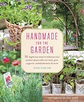 Handmade for the Garden: 75 Ingenious Ways to Enhance Your Outdoor Space with DIY Tools, Pots, Supports, Embellishments, and More Handmade for the Garden: 75 Ingenious Ways to Enhance Your Outdoor Space with DIY Tools, Pots, Supports, Embellishments, and More
