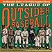 The League of Outsider Baseball: An Illustrated History of Baseball's Forgotten Heroes