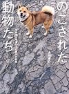 のこされた動物たち　福島第一原発20キロ圏内の記録