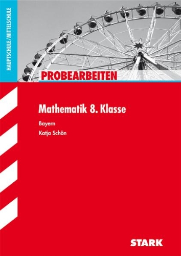 Stark-Verlagsgesellschaft mbH & Co. KG Probearbeiten Hauptschule/Mittelschule; Mathe 8. Klasse; Bayern; mit herausnehmbarem L&ouml;sungsheft.: Probearb ...