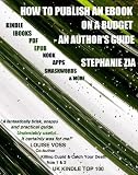 How To Publish An Ebook On A Budget - An Author's Guide to the Free Yet Professional Way to Get Your Writing Up For Sale on Amazon Kindle, Apple iBooks, Barnes & Noble NOOK, Smashwords and more