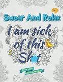 I am sick of this s**t (Swear and Relax #1): Swear Word Coloring Book (Volume 1)