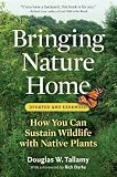 Bringing Nature Home: How You Can Sustain Wildlife with Native Plants, Updated and Expanded