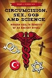 Circumcision, Sex, God, and Science: Modern Health Benefits of an Ancient Ritual