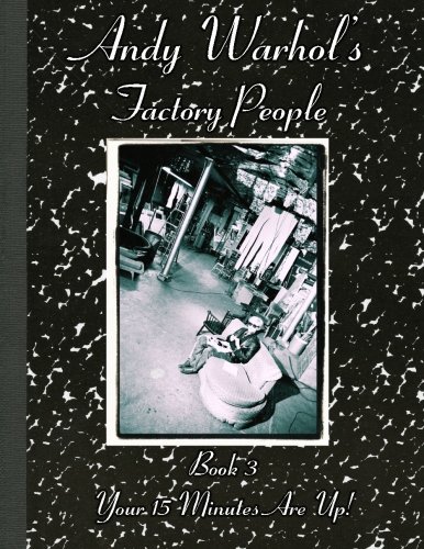 Andy Warhol's Factory People  Book III: Your 15 Minutes Are Up!