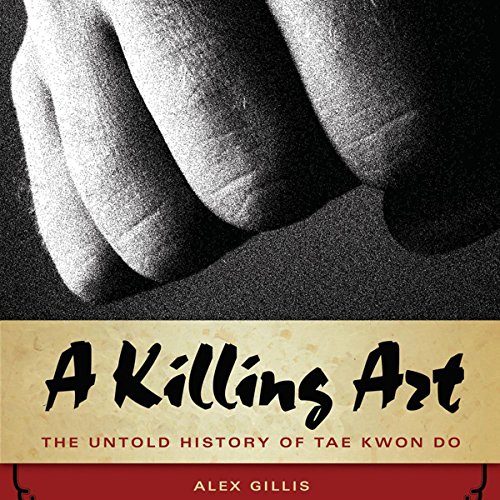 A Killing Art: The Untold History of Tae Kwon Doe, by Alex Gillis