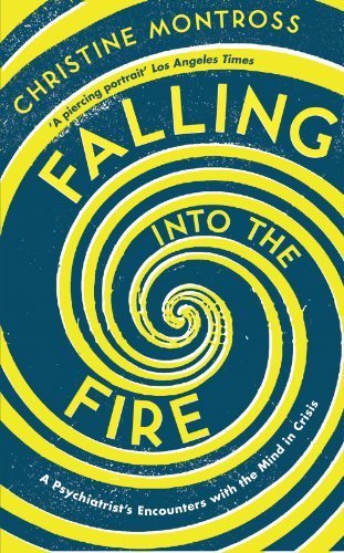 Falling into the Fire: A Psychiatrist's Encounters with the Mind in Crisis by Montross, Christine (2014) Paperback