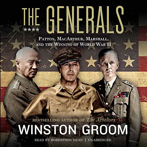 The Generals: Patton, MacArthur, Marshall, and the Winning of World War II, by Winston Groom The Generals: Patton, MacArthur, Marshall, and the Winning of World War II, by Winston Groom