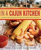 In a Cajun Kitchen: Authentic Cajun Recipes and Stories from a Family Farm on the Bayou Terri Pischoff Wuerthner