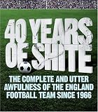 40 Years of Shite: The Unofficial History of the English Football Team Since 1966