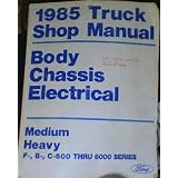 1985 Truck Shop Manual Body Chassis Electrical (Medium Heavy F-, B-, C-600 thru 8000 Series)