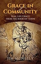 Grace in Community: Real Life Grace from the Book of 1 John